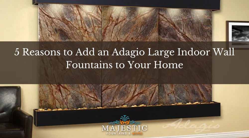 5 Reasons to Add a Adagio Large Indoor Wall Fountains to Your Home - Majestic Fountains and More