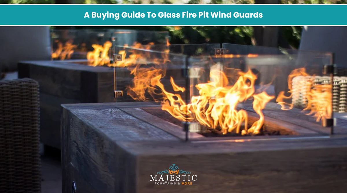 A Buying Guide To Glass Fire Pit Wind Guards - Majestic Fountains