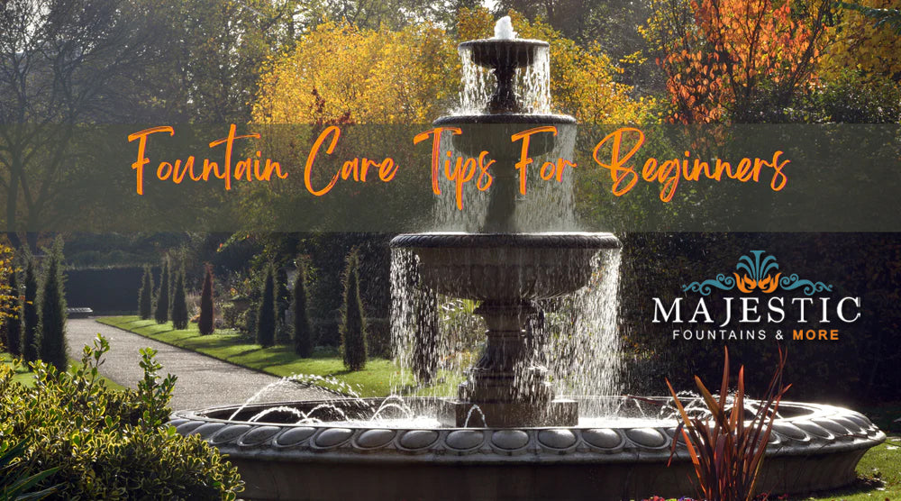 Fountain Care Tips For Beginners - Majestic Fountains and More