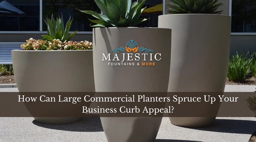 How Can Large Commercial Planters Spruce Up Your Business Curb Appeal - Majestic Fountains and More