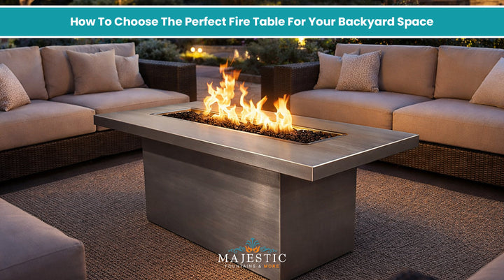 How To Choose The Perfect Fire Table For Your Backyard Space - Majestic Fountains and More