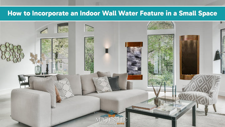 How to Incorporate an Indoor Water Feature in a Small Space - Majestic Fountains