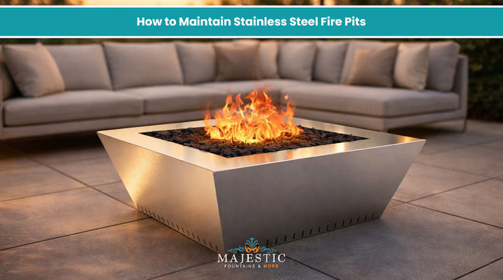 How to Maintain Stainless Steel Fire Pits - Majestic Fountains