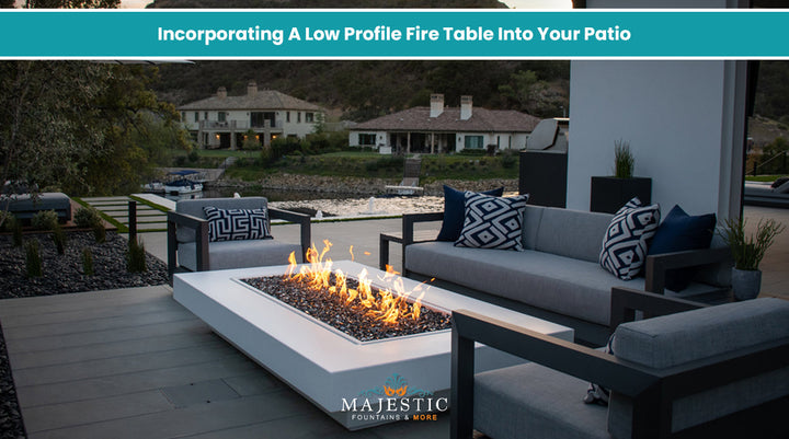 Incorporating A Low Profile Fire Table Into Your Patio - Majestic Fountains